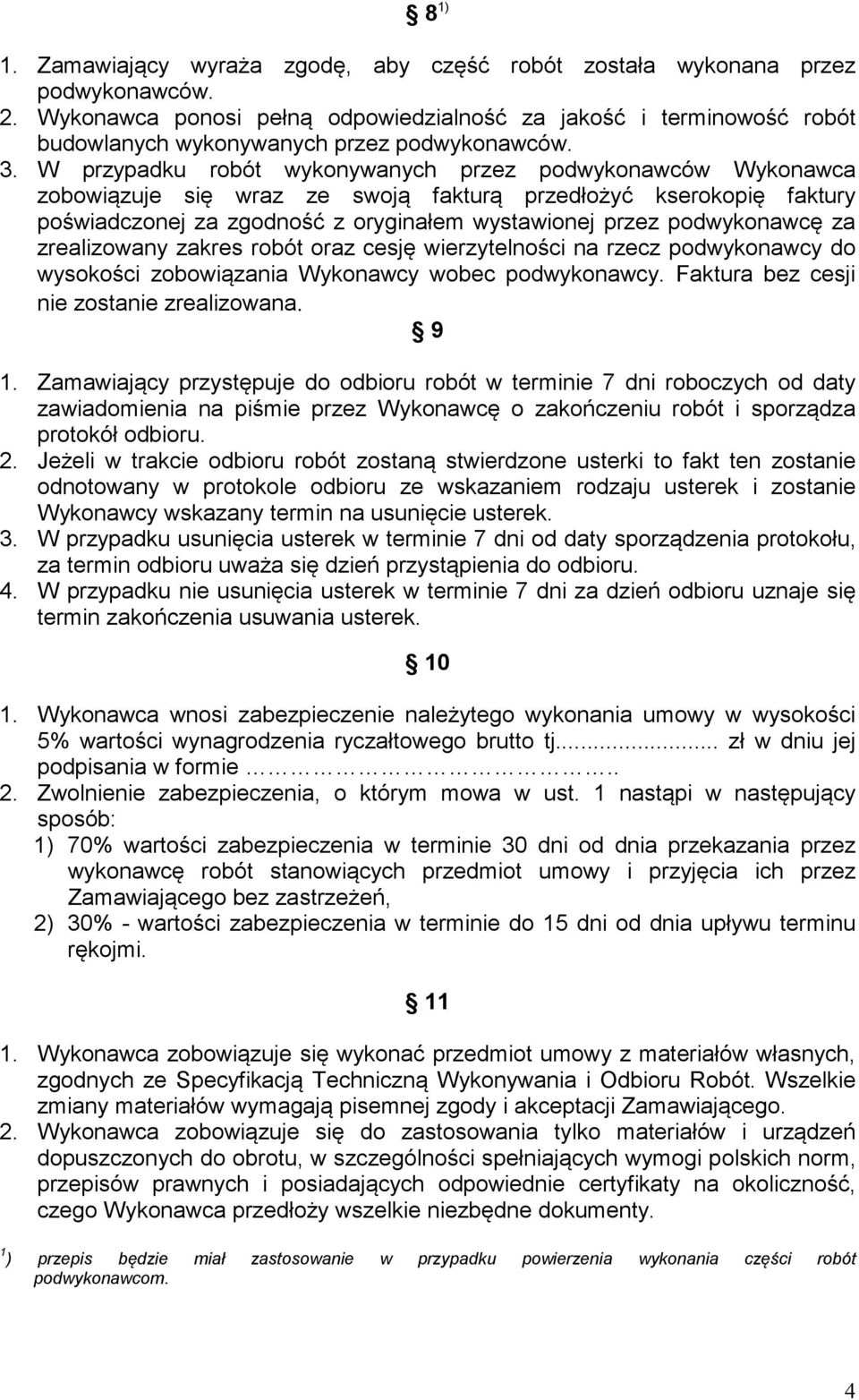 W przypadku robót wykonywanych przez podwykonawców Wykonawca zobowiązuje się wraz ze swoją fakturą przedłożyć kserokopię faktury poświadczonej za zgodność z oryginałem wystawionej przez podwykonawcę