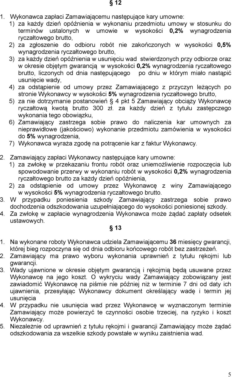 oraz w okresie objętym gwarancją w wysokości 0,2% wynagrodzenia ryczałtowego brutto, liczonych od dnia następującego po dniu w którym miało nastąpić usunięcie wady, 4) za odstąpienie od umowy przez