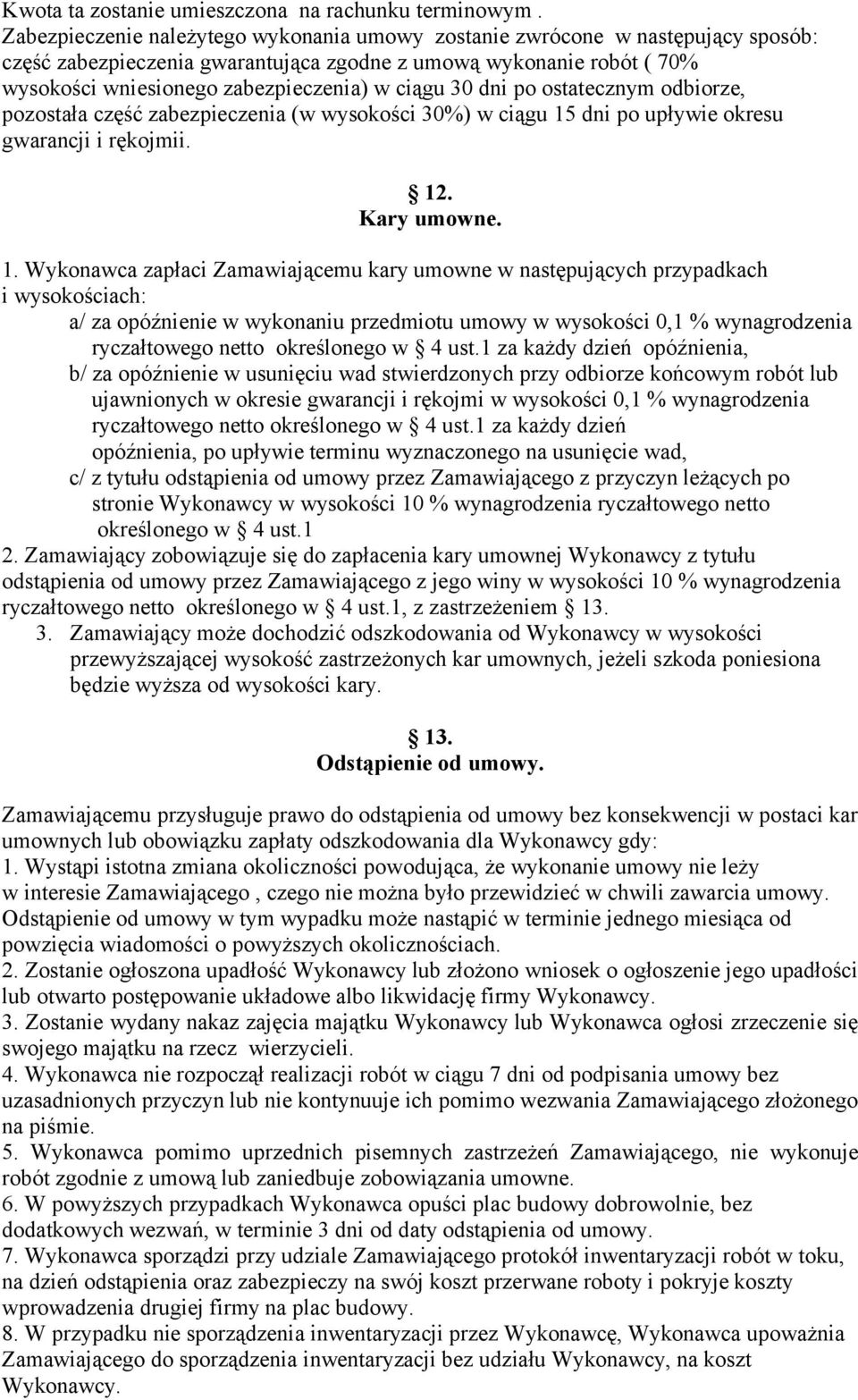 30 dni po ostatecznym odbiorze, pozostała część zabezpieczenia (w wysokości 30%) w ciągu 15