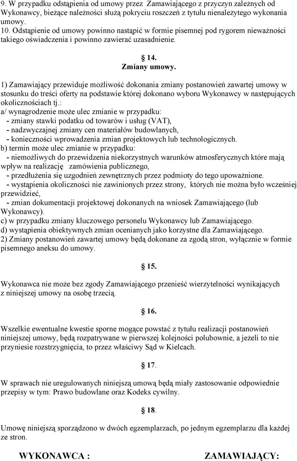 1) Zamawiający przewiduje możliwość dokonania zmiany postanowień zawartej umowy w stosunku do treści oferty na podstawie której dokonano wyboru Wykonawcy w następujących okolicznościach tj.