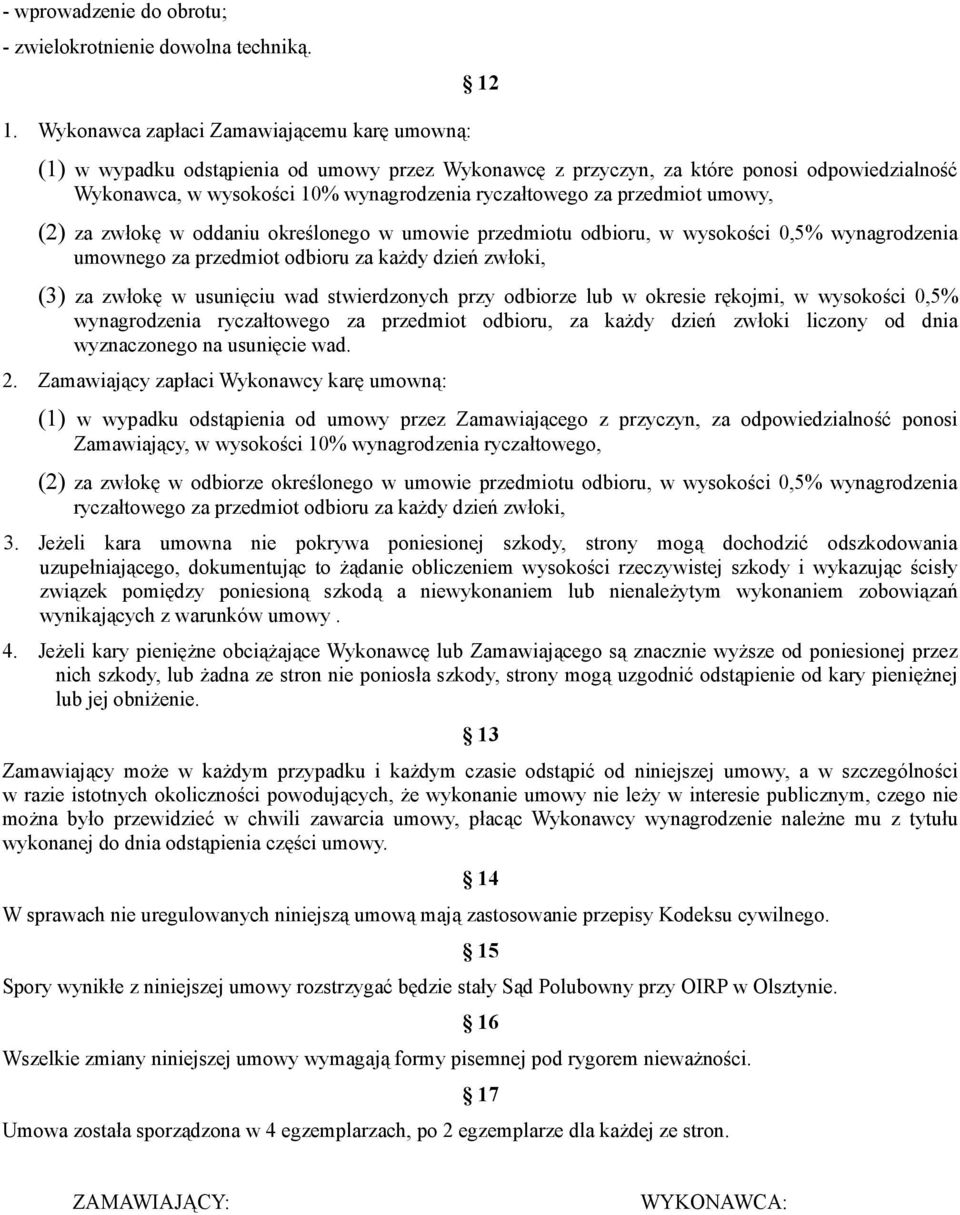 przedmiot umowy, (2) za zwłokę w oddaniu określonego w umowie przedmiotu odbioru, w wysokości 0,5% wynagrodzenia umownego za przedmiot odbioru za każdy dzień zwłoki, (3) za zwłokę w usunięciu wad