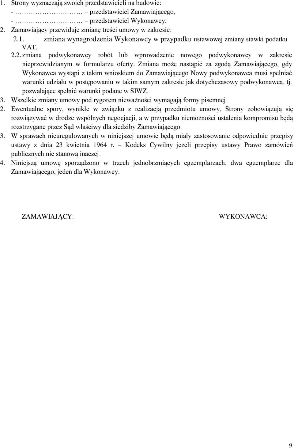 Zmiana może nastąpić za zgodą Zamawiającego, gdy Wykonawca wystąpi z takim wnioskiem do Zamawiającego Nowy podwykonawca musi spełniać warunki udziału w postępowaniu w takim samym zakresie jak