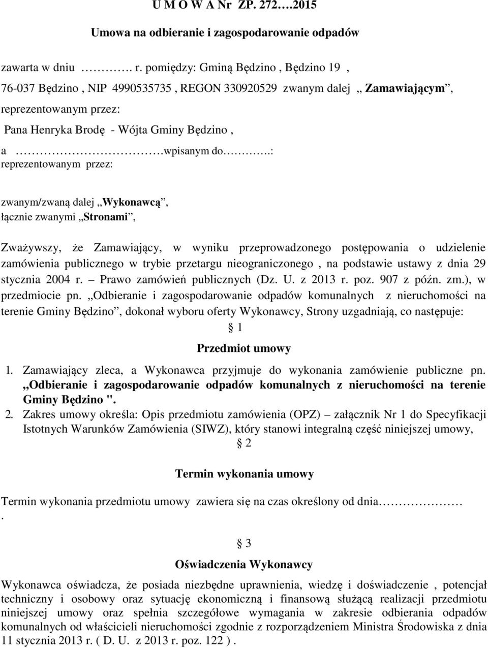 : reprezentowanym przez: zwanym/zwaną dalej Wykonawcą, łącznie zwanymi Stronami, Zważywszy, że Zamawiający, w wyniku przeprowadzonego postępowania o udzielenie zamówienia publicznego w trybie