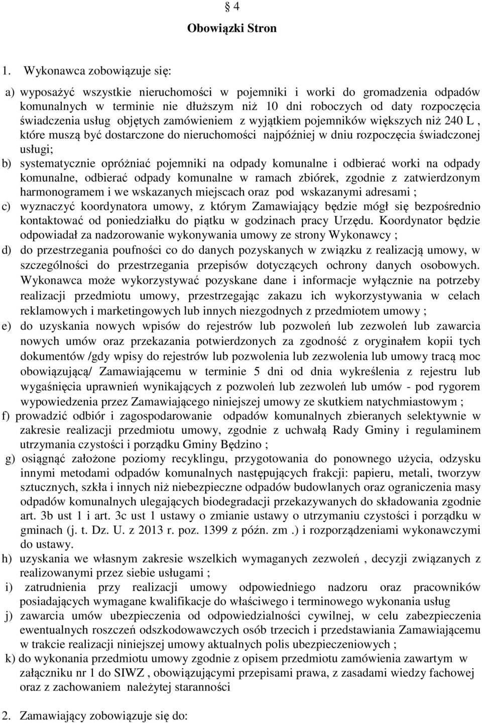 usług objętych zamówieniem z wyjątkiem pojemników większych niż 240 L, które muszą być dostarczone do nieruchomości najpóźniej w dniu rozpoczęcia świadczonej usługi; b) systematycznie opróżniać