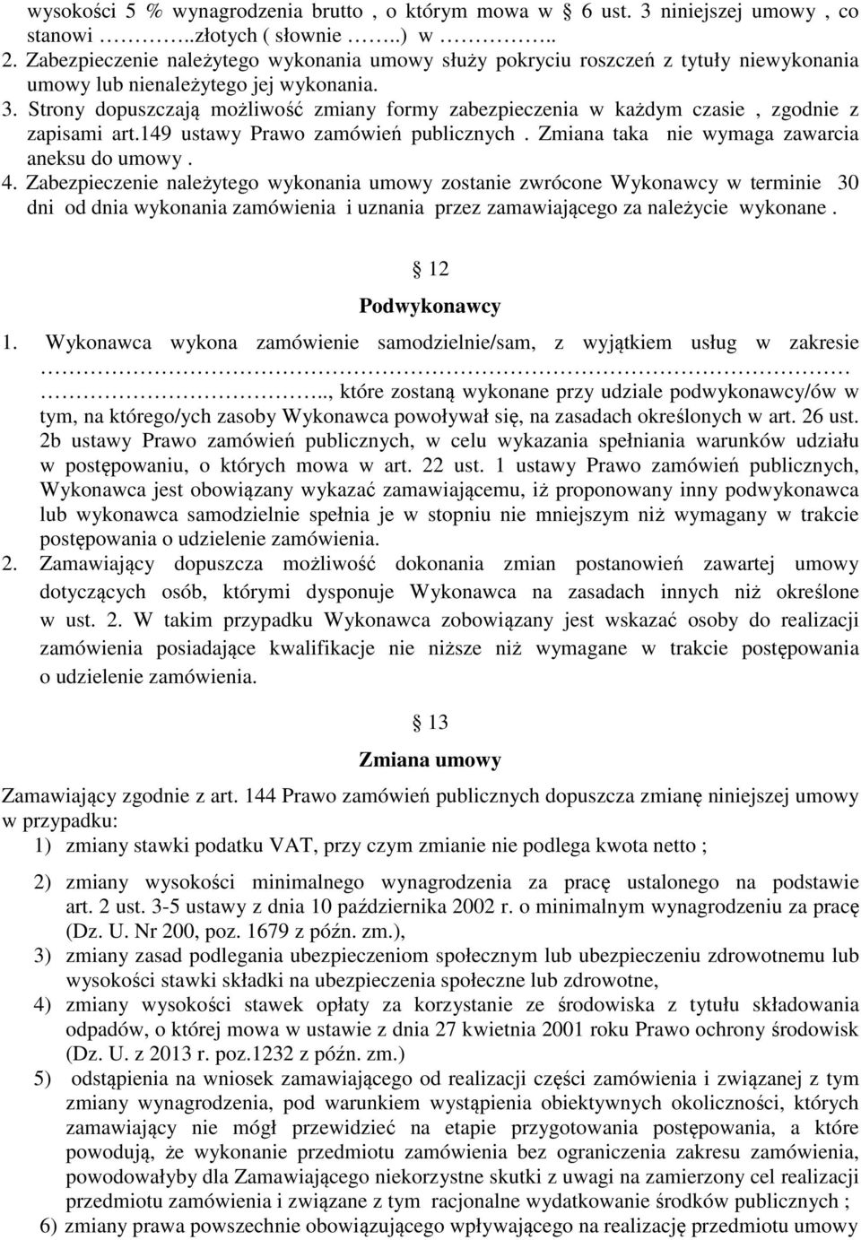 Strony dopuszczają możliwość zmiany formy zabezpieczenia w każdym czasie, zgodnie z zapisami art.149 ustawy Prawo zamówień publicznych. Zmiana taka nie wymaga zawarcia aneksu do umowy. 4.