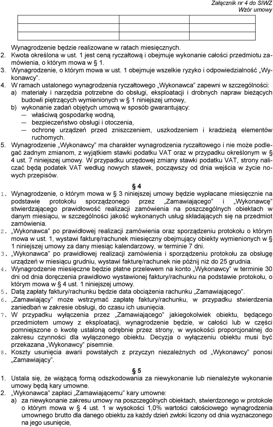 W ramach ustalonego wynagrodzenia ryczałtowego Wykonawca zapewni w szczególności: a) materiały i narzędzia potrzebne do obsługi, eksploatacji i drobnych napraw bieżących budowli piętrzących