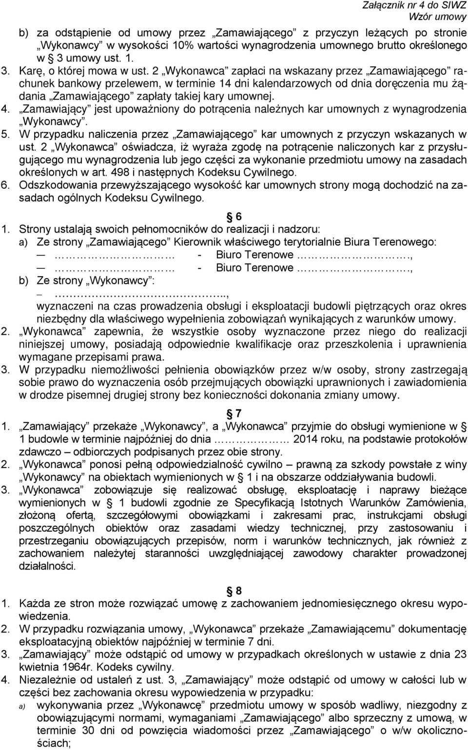 Zamawiający jest upoważniony do potrącenia należ nych kar umownych z wynagrodzenia Wykonawcy. 5. W przypadku naliczenia przez Zamawiającego kar umownych z przyczyn wskazanych w ust.