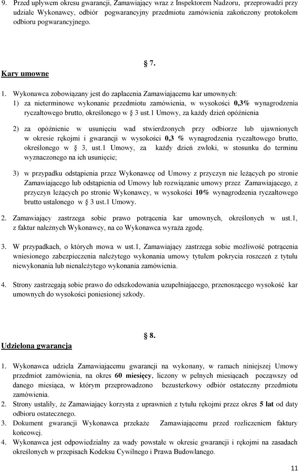 Wykonawca zobowiązany jest do zapłacenia Zamawiającemu kar umownych: 1) za nieterminowe wykonanie przedmiotu zamówienia, w wysokości 0,3% wynagrodzenia ryczałtowego brutto, określonego w 3 ust.