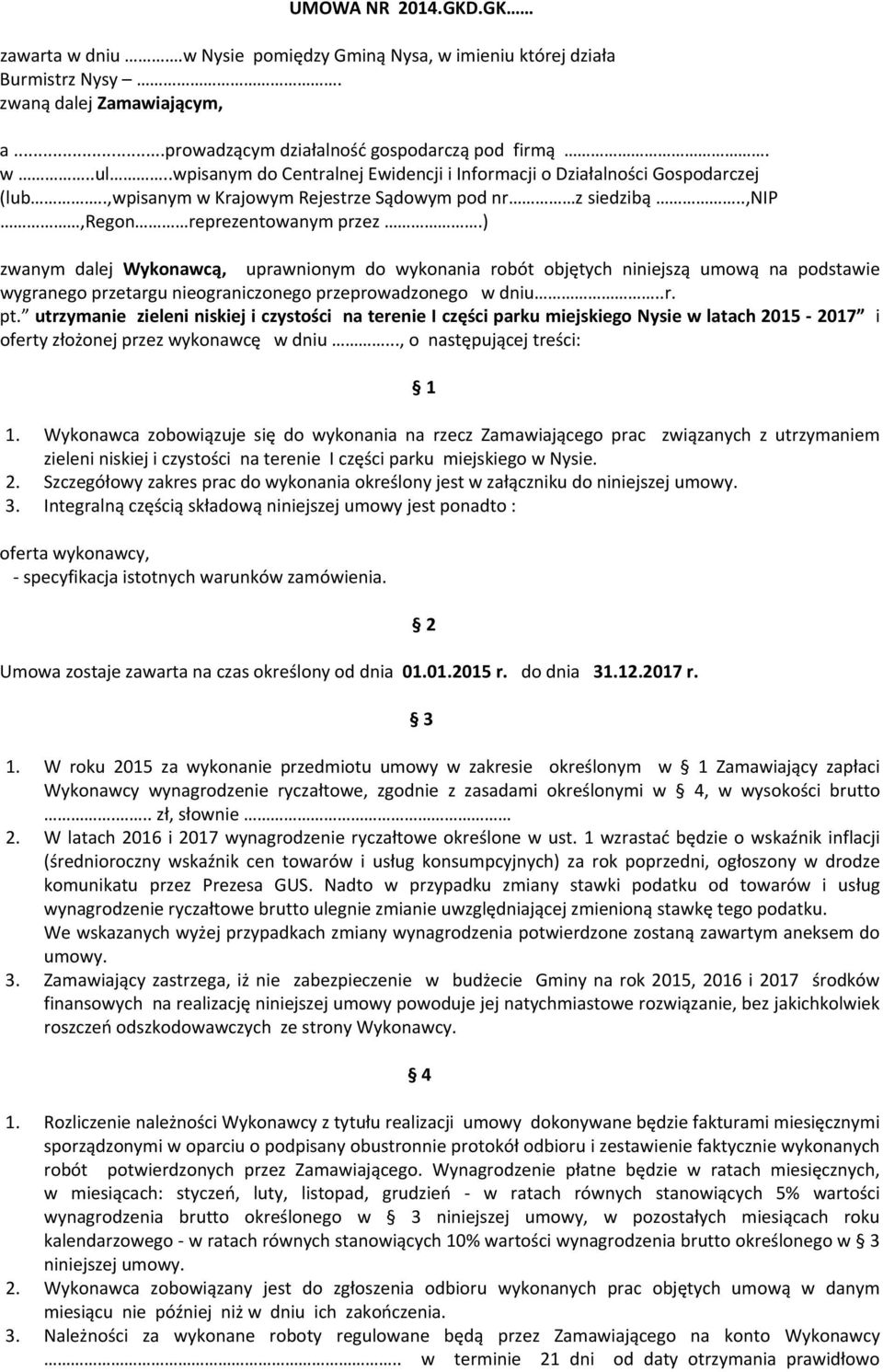 ) zwanym dalej Wykonawcą, uprawnionym do wykonania robót objętych niniejszą umową na podstawie wygranego przetargu nieograniczonego przeprowadzonego w dniu..r. pt.