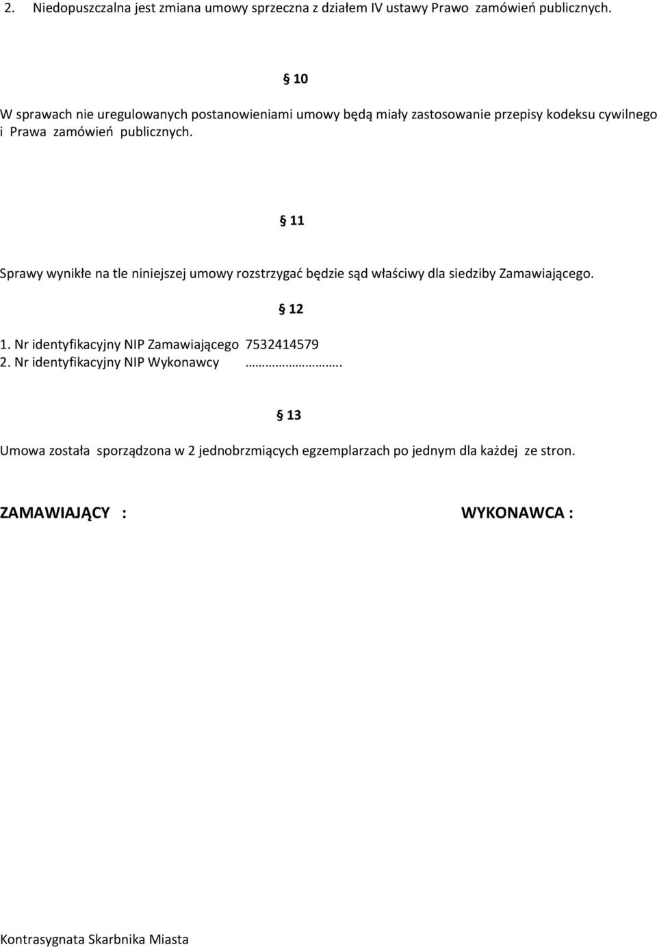 11 Sprawy wynikłe na tle niniejszej umowy rozstrzygać będzie sąd właściwy dla siedziby Zamawiającego. 12 1.