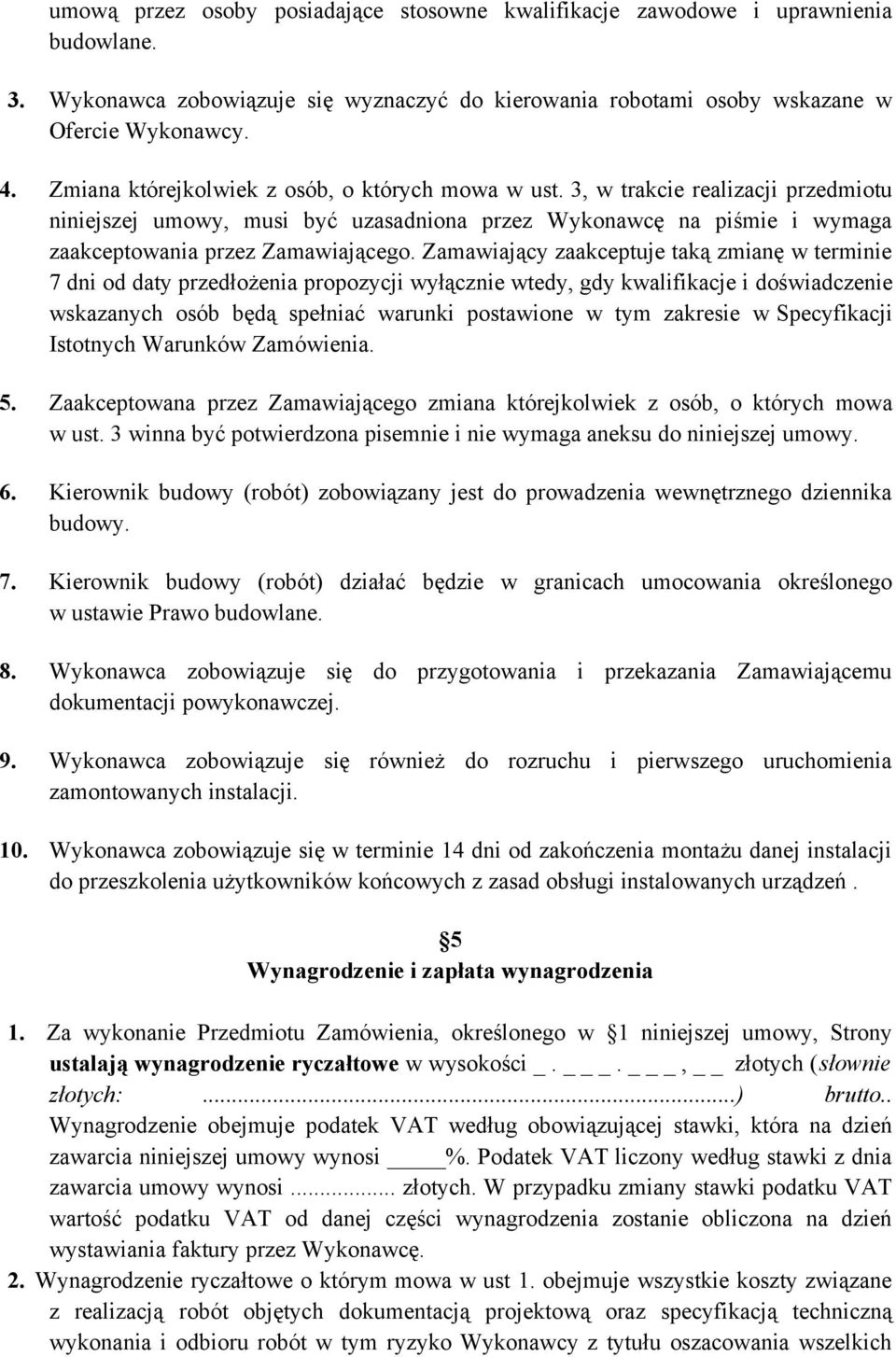 Zamawiający zaakceptuje taką zmianę w terminie 7 dni od daty przedłożenia propozycji wyłącznie wtedy, gdy kwalifikacje i doświadczenie wskazanych osób będą spełniać warunki postawione w tym zakresie