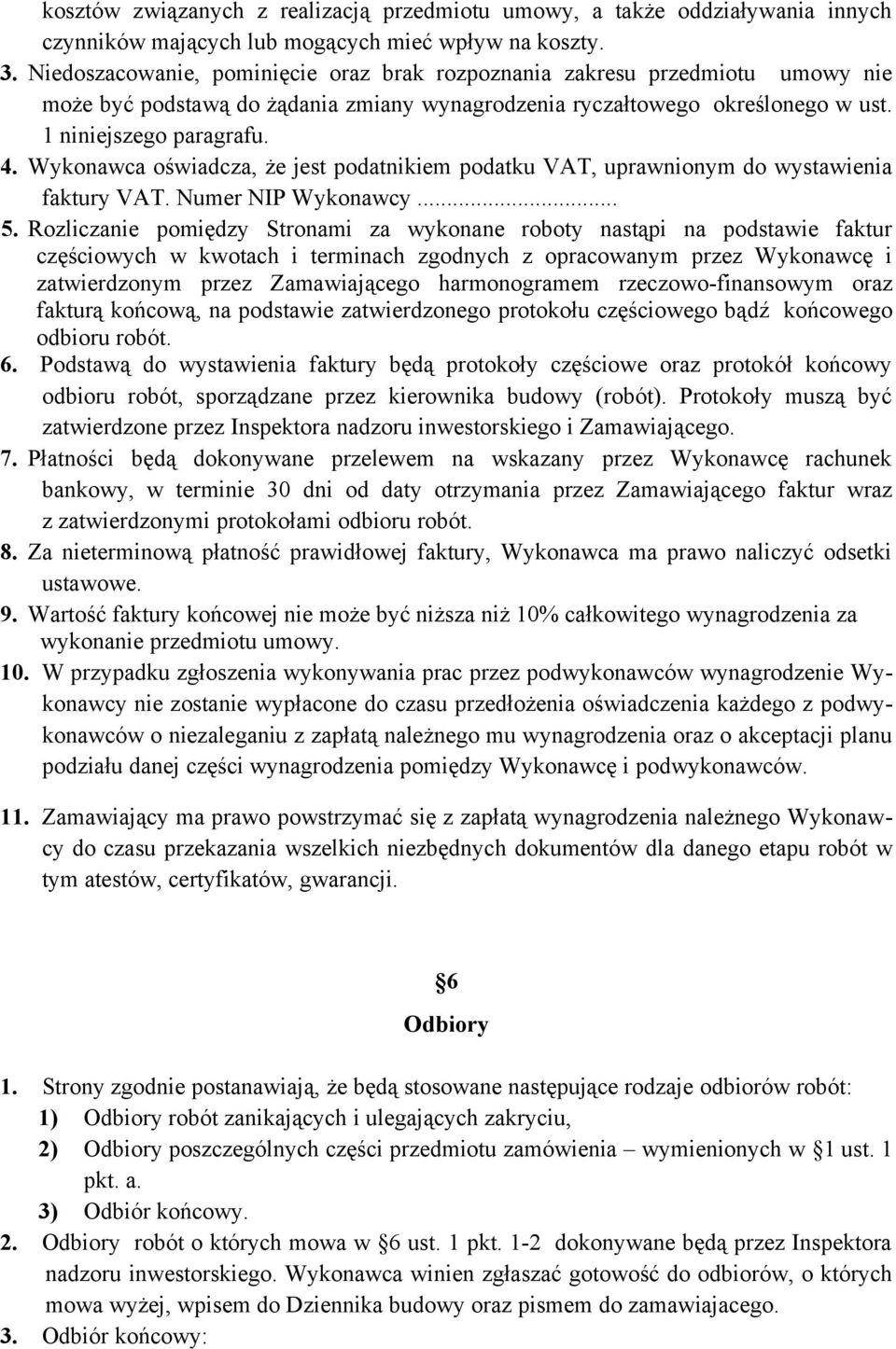 Wykonawca oświadcza, że jest podatnikiem podatku VAT, uprawnionym do wystawienia faktury VAT. Numer NIP Wykonawcy... 5.