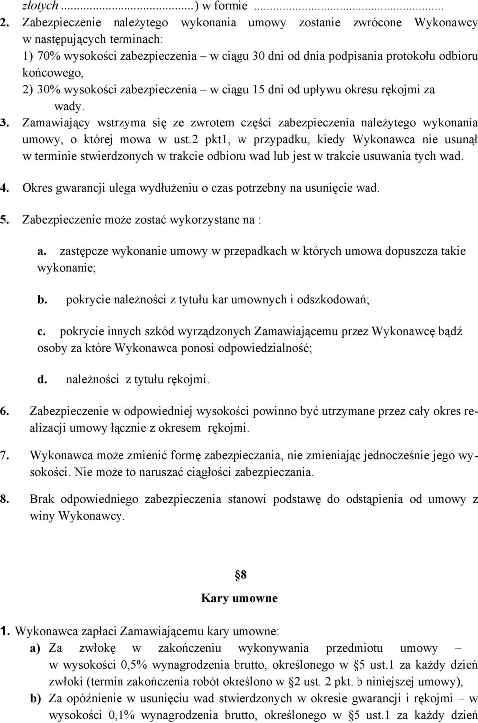 wysokości zabezpieczenia w ciągu 15 dni od upływu okresu rękojmi za wady. 3. Zamawiający wstrzyma się ze zwrotem części zabezpieczenia należytego wykonania umowy, o której mowa w ust.