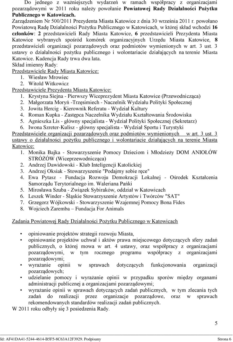 powołano Powiatową Radę Działalności Pożytku Publicznego w Katowicach, w której skład wchodzi 16 członków: 2 przedstawicieli Rady Miasta Katowice, 6 przedstawicieli Prezydenta Miasta Katowice