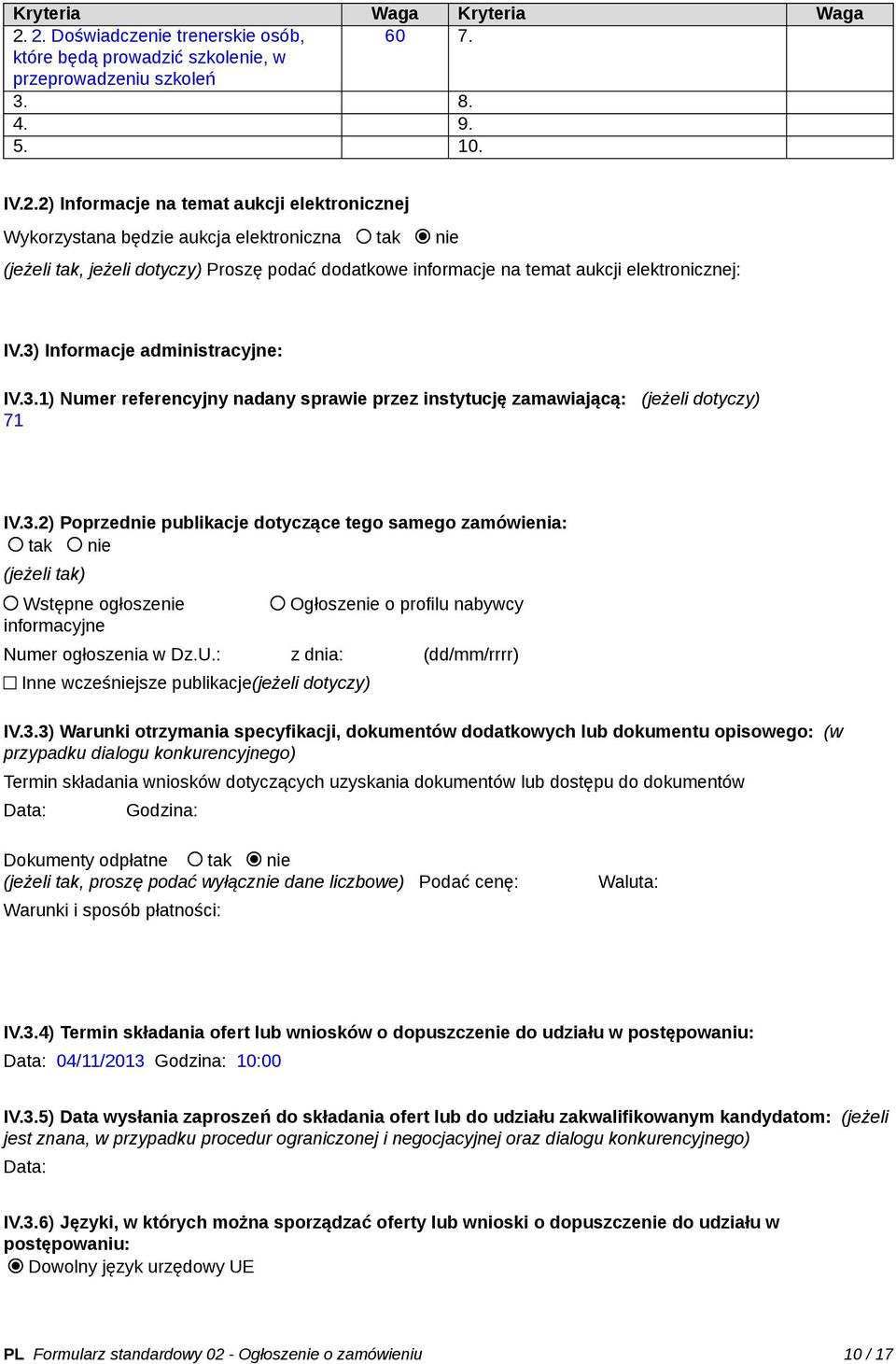 3) Informacje administracyjne: IV.3.1) Numer referencyjny nadany sprawie przez instytucję zamawiającą: (jeżeli dotyczy) 71 IV.3.2) Poprzednie publikacje dotyczące tego samego zamówienia: tak nie (jeżeli tak) Wstępne ogłoszenie informacyjne Ogłoszenie o profilu nabywcy Numer ogłoszenia w Dz.