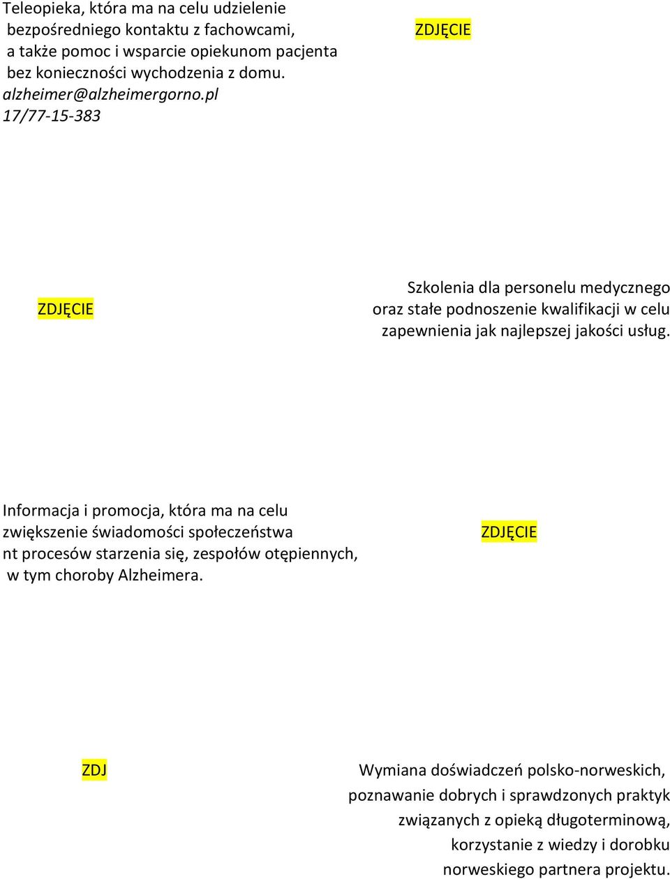 Informacja i promocja, która ma na celu zwiększenie świadomości społeczeństwa nt procesów starzenia się, zespołów otępiennych, w tym choroby Alzheimera.