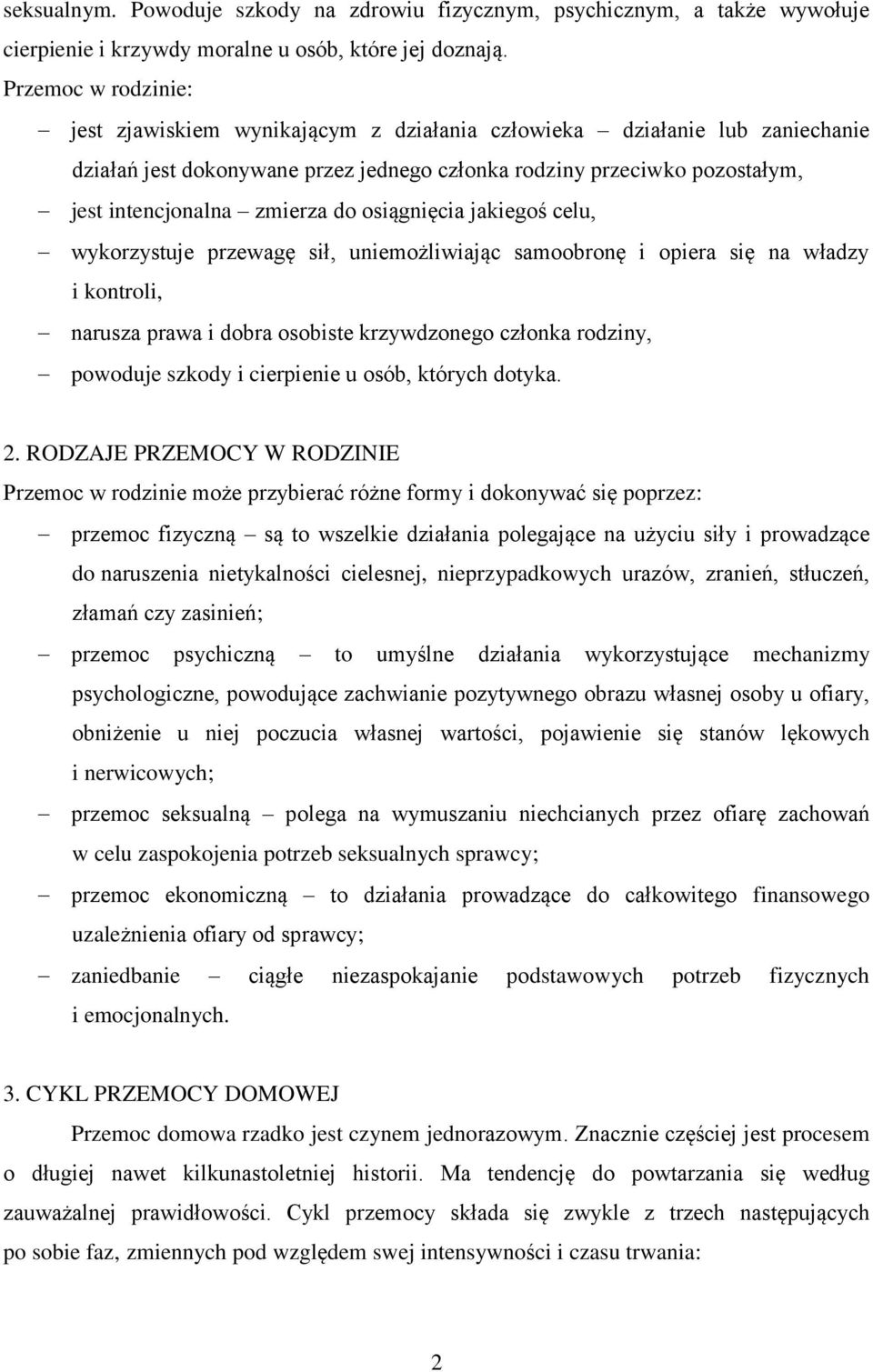 do osiągnięcia jakiegoś celu, wykorzystuje przewagę sił, uniemożliwiając samoobronę i opiera się na władzy i kontroli, narusza prawa i dobra osobiste krzywdzonego członka rodziny, powoduje szkody i