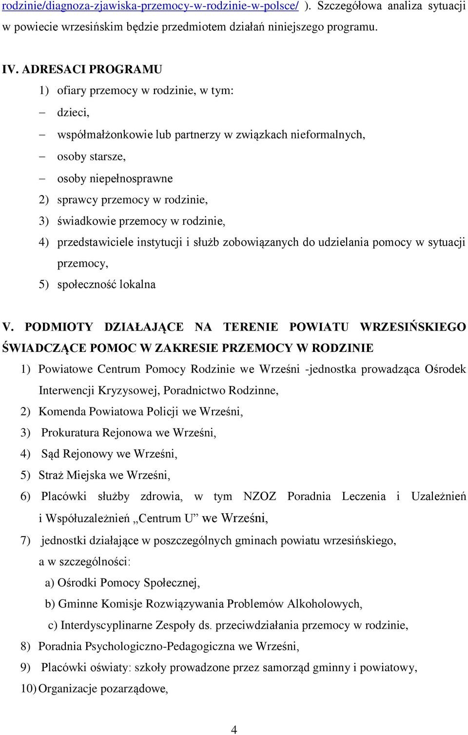 świadkowie przemocy w rodzinie, 4) przedstawiciele instytucji i służb zobowiązanych do udzielania pomocy w sytuacji przemocy, 5) społeczność lokalna V.