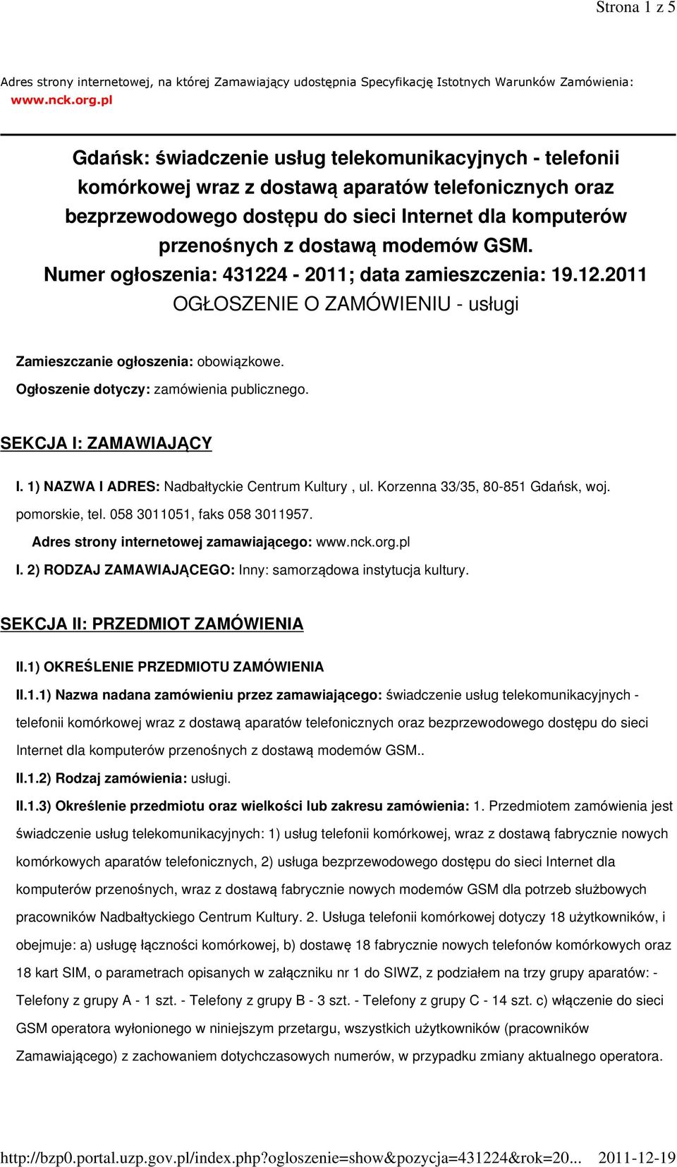 modemów GSM. Numer ogłoszenia: 431224-2011; data zamieszczenia: 19.12.2011 OGŁOSZENIE O ZAMÓWIENIU - usługi Zamieszczanie ogłoszenia: obowiązkowe. Ogłoszenie dotyczy: zamówienia publicznego.