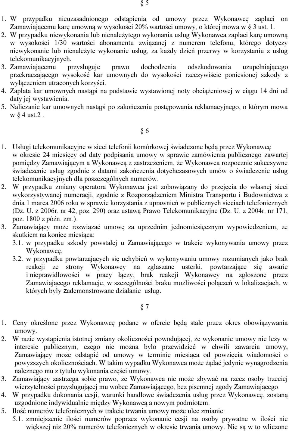 W przypadku niewykonania lub nienależytego wykonania usług Wykonawca zapłaci karę umowną w wysokości 1/30 wartości abonamentu związanej z numerem telefonu, którego dotyczy niewykonanie lub