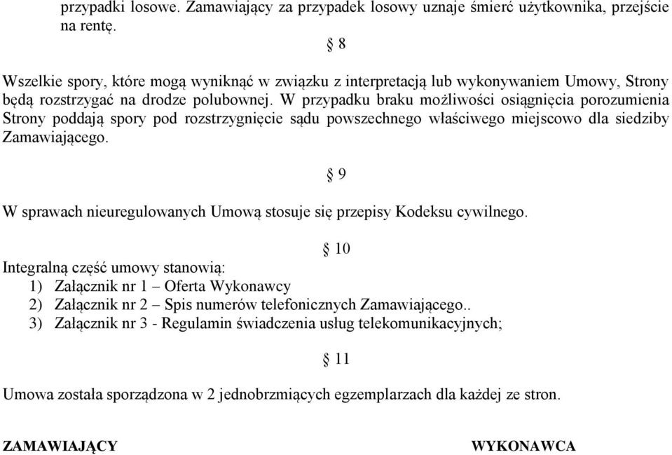 W przypadku braku możliwości osiągnięcia porozumienia Strony poddają spory pod rozstrzygnięcie sądu powszechnego właściwego miejscowo dla siedziby W sprawach nieuregulowanych Umową