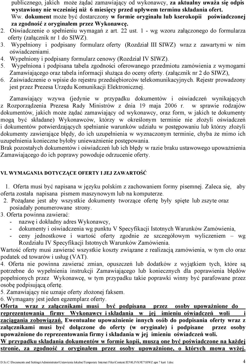 1 - wg wzoru załączonego do formularza oferty (załącznik nr 1 do SIWZ). 3. Wypełniony i podpisany formularz oferty (Rozdział III SIWZ) wraz z zawartymi w nim oświadczeniami. 4.