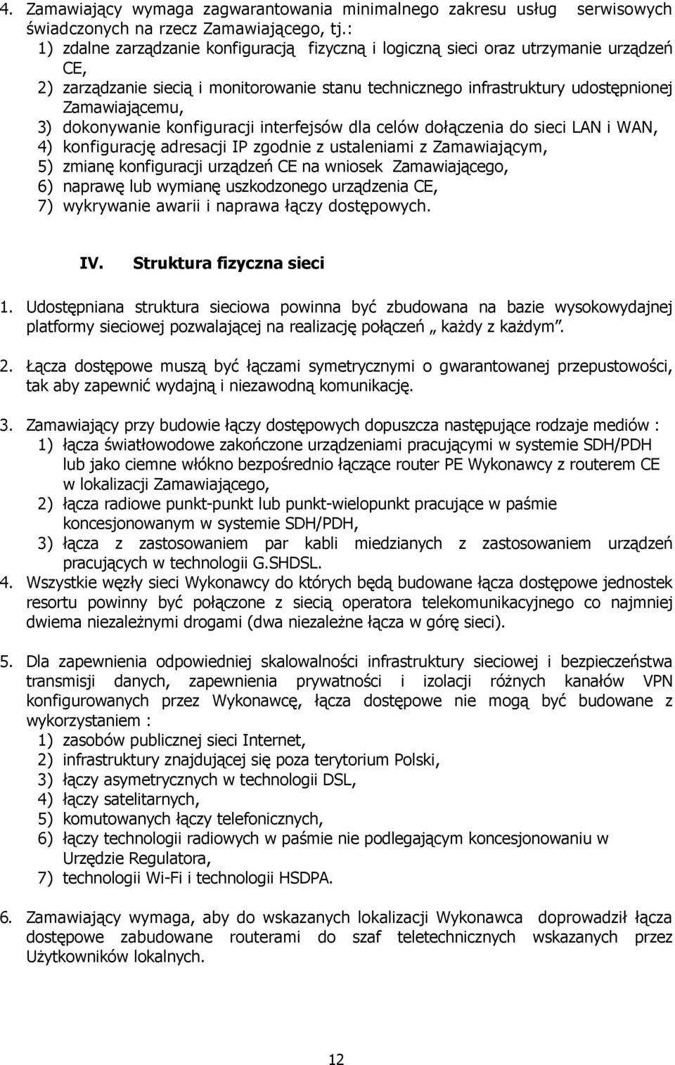 dokonywanie konfiguracji interfejsów dla celów dołączenia do sieci LAN i WAN, 4) konfigurację adresacji IP zgodnie z ustaleniami z Zamawiającym, 5) zmianę konfiguracji urządzeń CE na wniosek