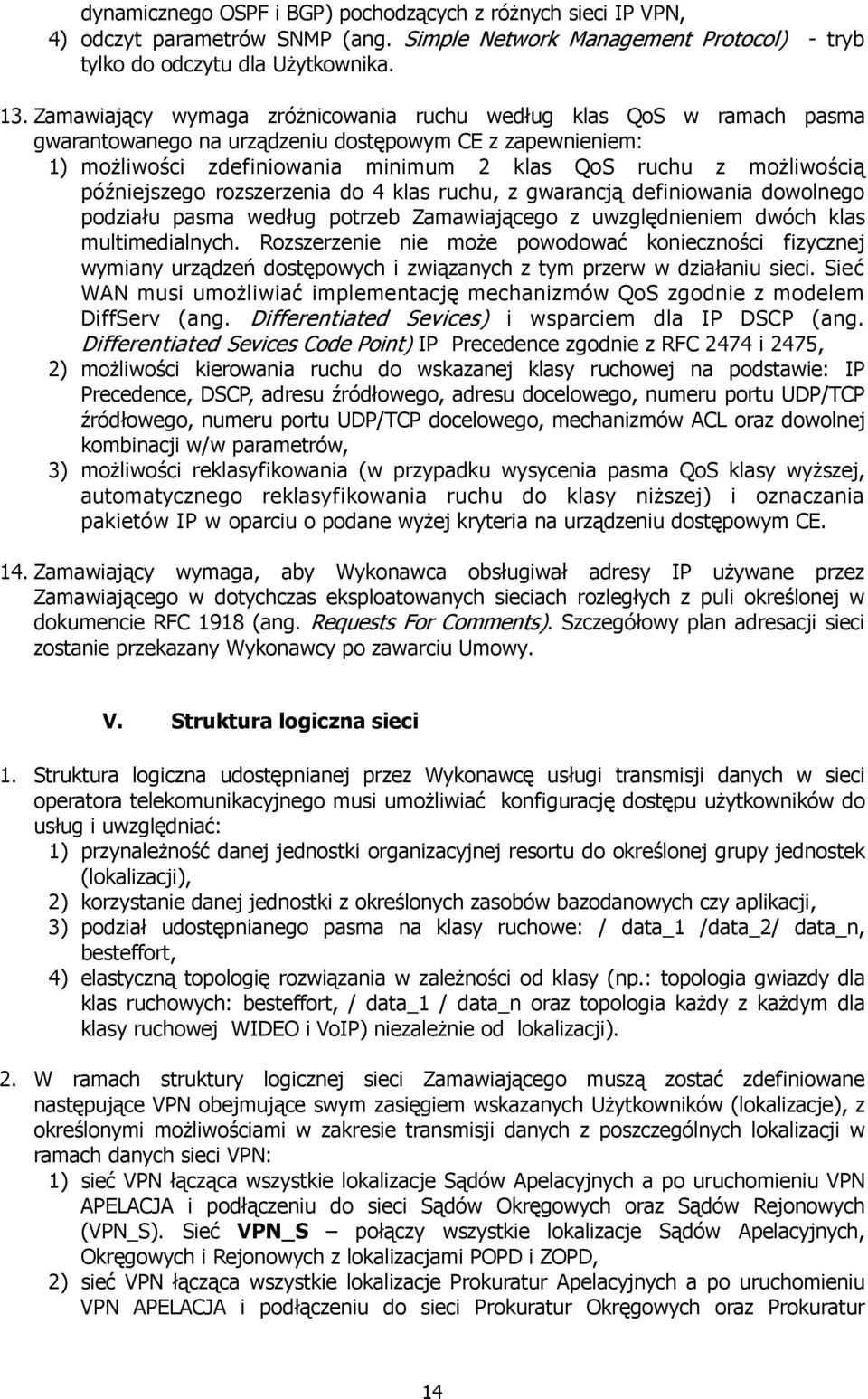 późniejszego rozszerzenia do 4 klas ruchu, z gwarancją definiowania dowolnego podziału pasma według potrzeb Zamawiającego z uwzględnieniem dwóch klas multimedialnych.