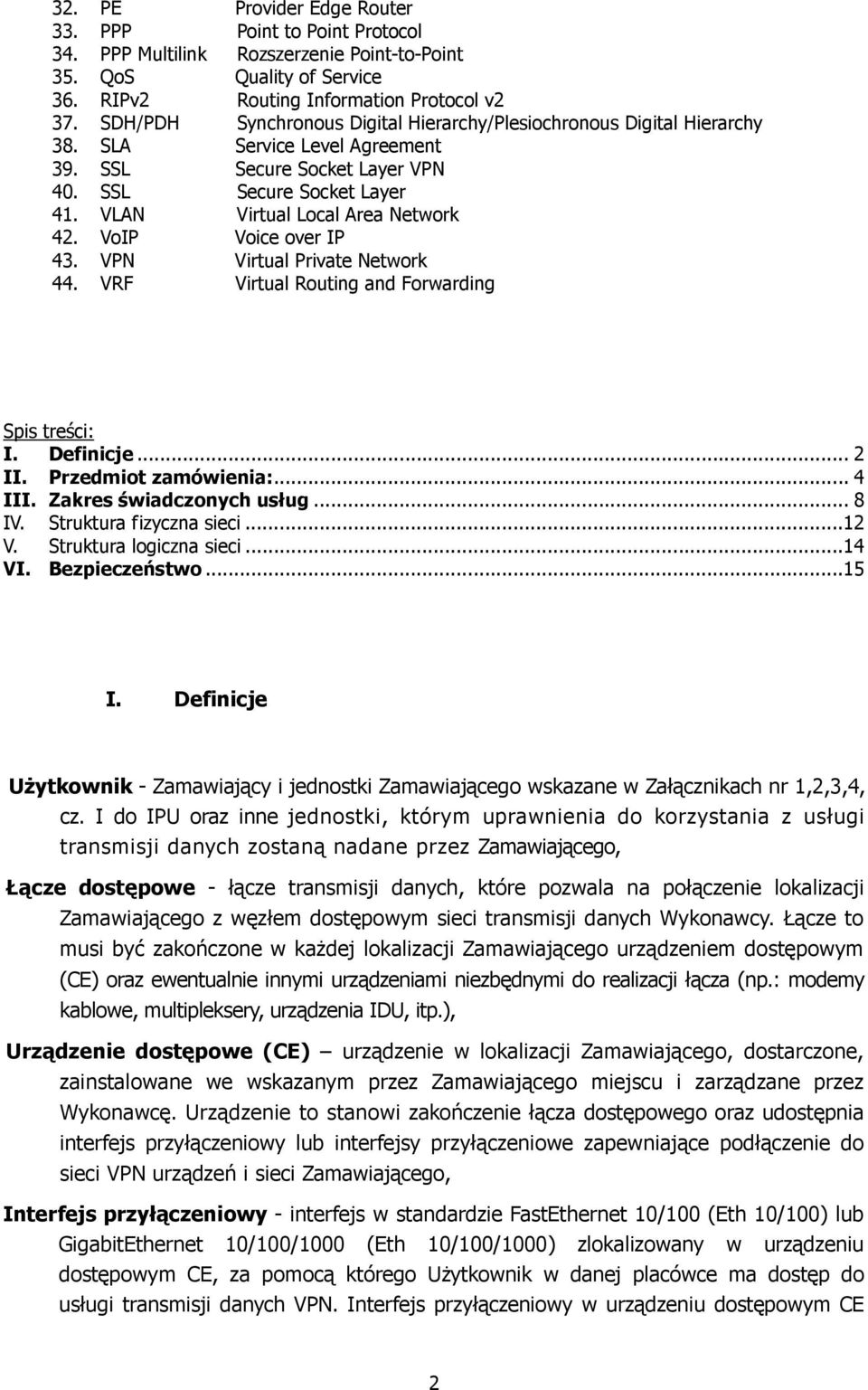 VLAN Virtual Local Area Network 42. VoIP Voice over IP 43. VPN Virtual Private Network 44. VRF Virtual Routing and Forwarding Spis treści: I. Definicje... 2 II. Przedmiot zamówienia:... 4 III.