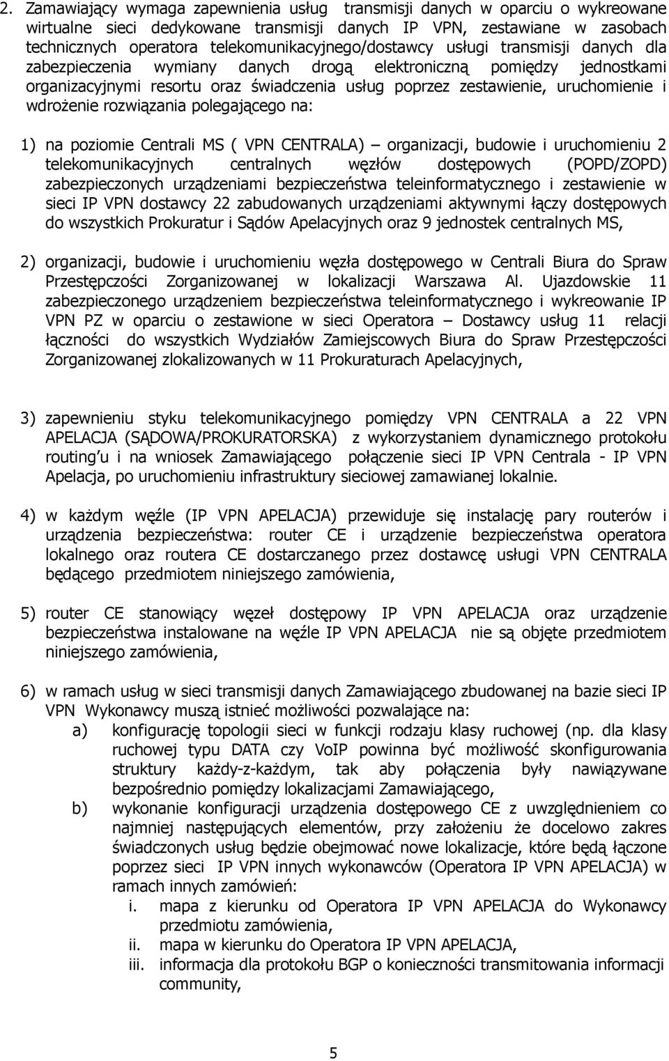 uruchomienie i wdroŝenie rozwiązania polegającego na: 1) na poziomie Centrali MS ( VPN CENTRALA) organizacji, budowie i uruchomieniu 2 telekomunikacyjnych centralnych węzłów dostępowych (POPD/ZOPD)