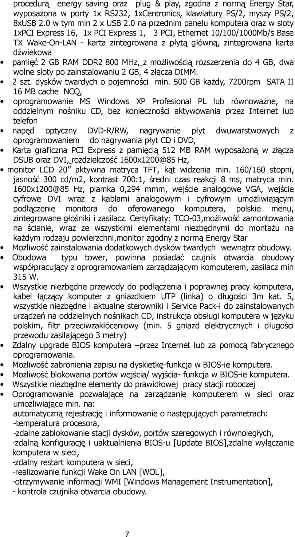 pamięć 2 GB RAM DDR2 800 MHz, z moŝliwością rozszerzenia do 4 GB, dwa wolne sloty po zainstalowaniu 2 GB, 4 złącza DIMM. 2 szt. dysków twardych o pojemności min.