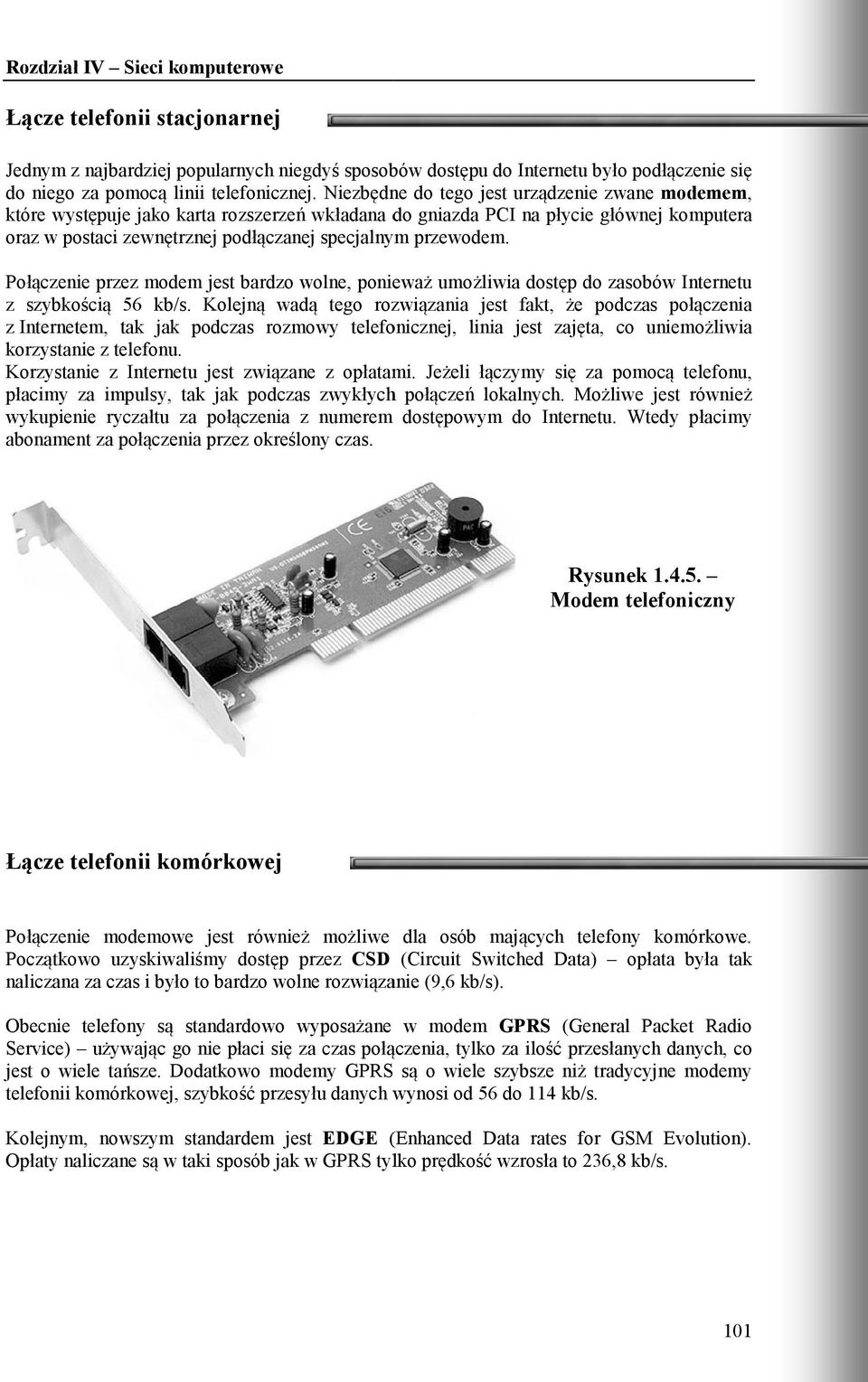 Połączenie przez modem jest bardzo wolne, ponieważ umożliwia dostęp do zasobów Internetu z szybkością 56 kb/s.