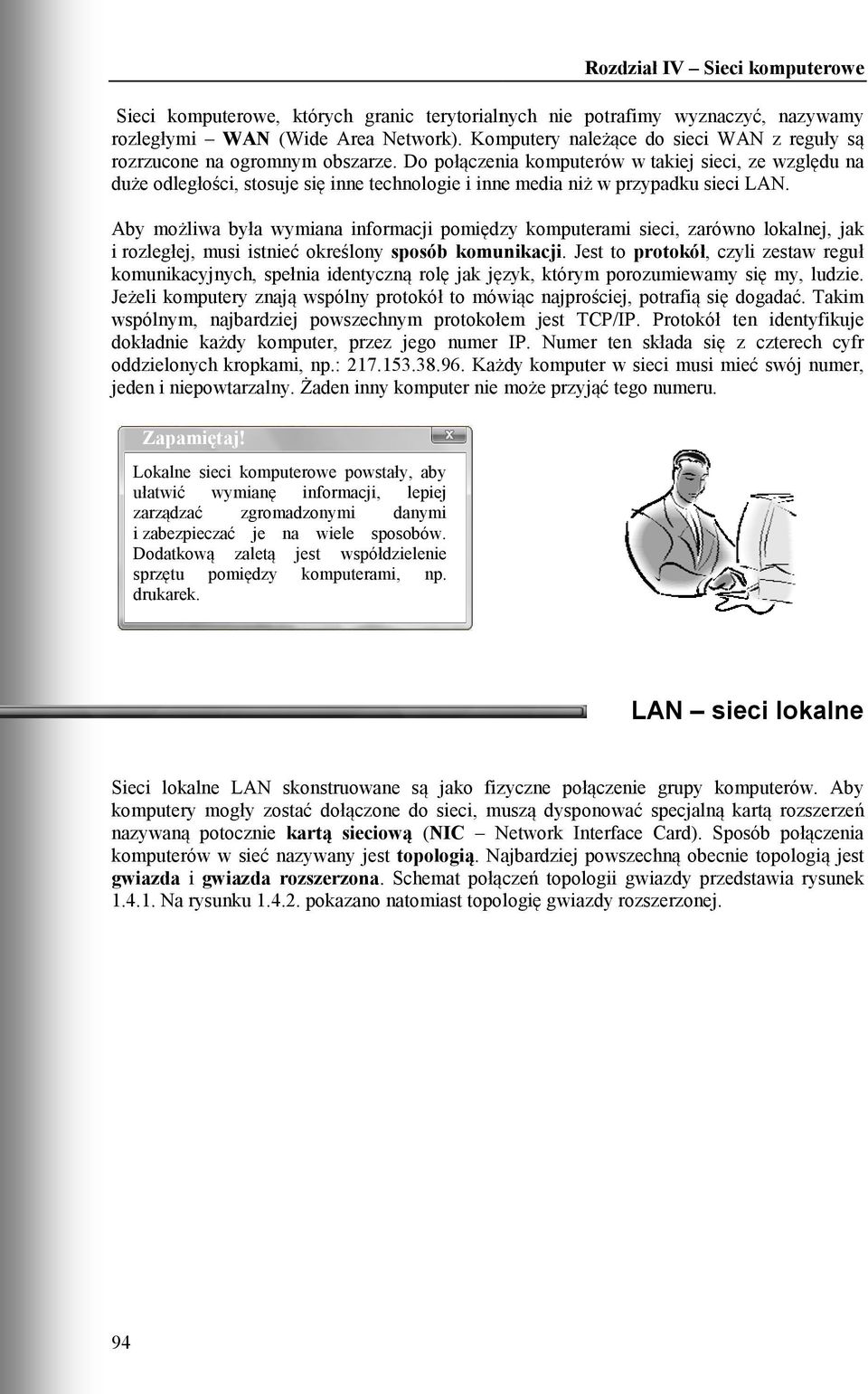 Aby możliwa była wymiana informacji pomiędzy komputerami sieci, zarówno lokalnej, jak i rozległej, musi istnieć określony sposób komunikacji.