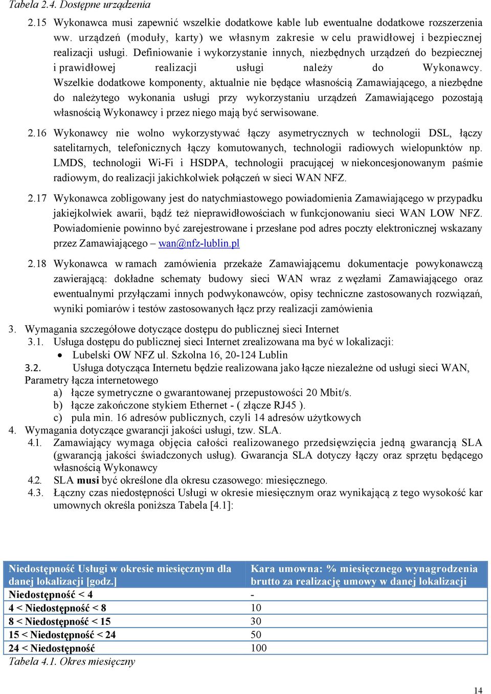 Definiowanie i wykorzystanie innych, niezbędnych urządzeń do bezpiecznej i prawidłowej realizacji usługi należy do Wykonawcy.