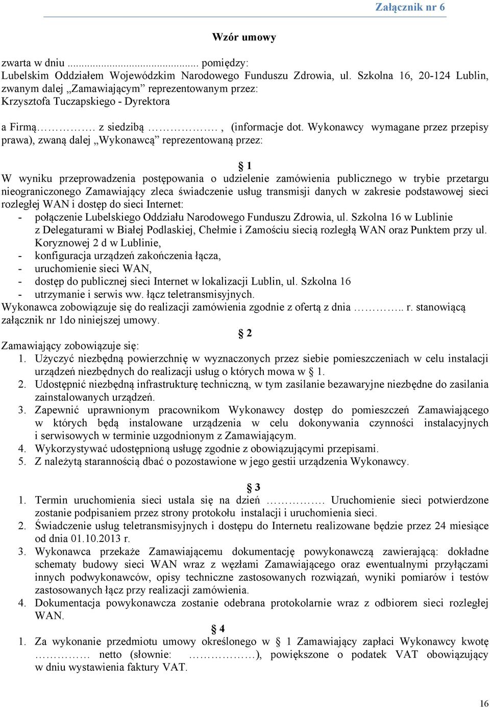 Wykonawcy wymagane przez przepisy prawa), zwaną dalej Wykonawcą reprezentowaną przez: 1 W wyniku przeprowadzenia postępowania o udzielenie zamówienia publicznego w trybie przetargu nieograniczonego