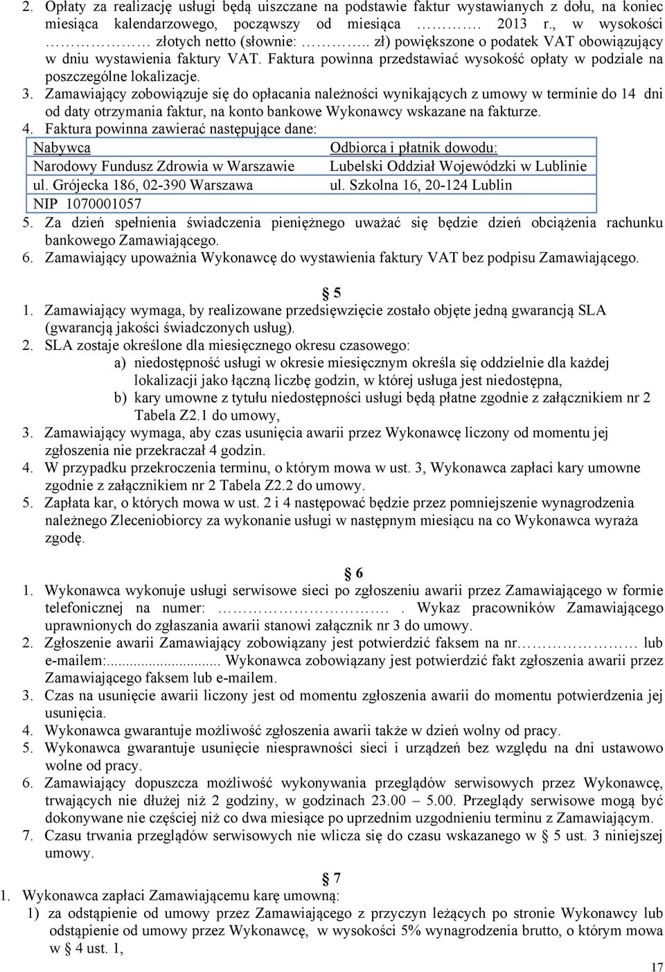 Zamawiający zobowiązuje się do opłacania należności wynikających z umowy w terminie do 14 dni od daty otrzymania faktur, na konto bankowe Wykonawcy wskazane na fakturze. 4.