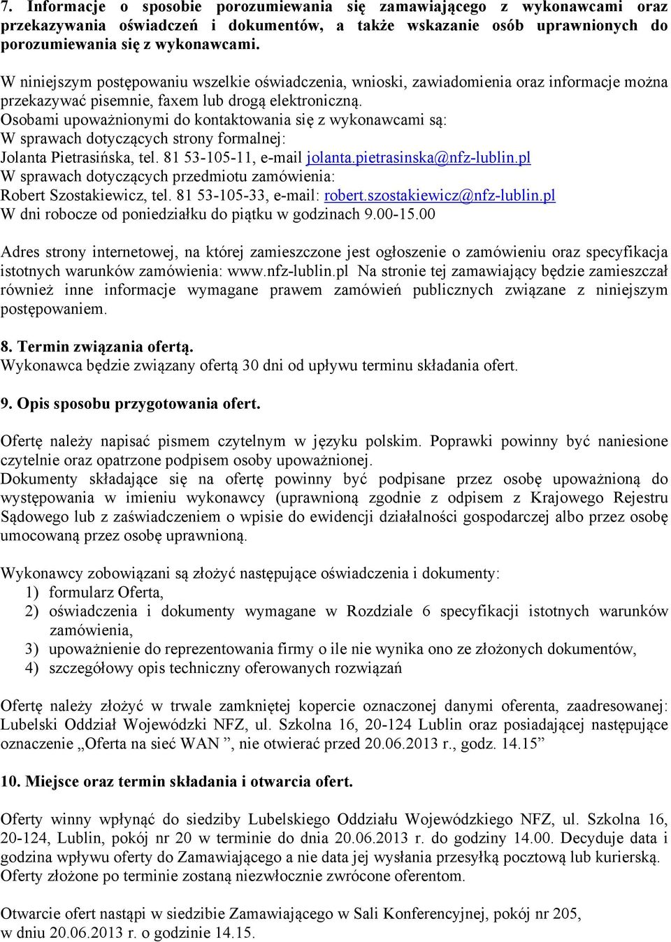 Osobami upoważnionymi do kontaktowania się z wykonawcami są: W sprawach dotyczących strony formalnej: Jolanta Pietrasińska, tel. 81 53-105-11, e-mail jolanta.pietrasinska@nfz-lublin.