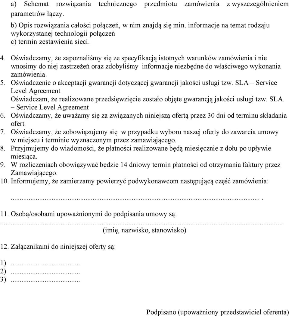 Oświadczamy, że zapoznaliśmy się ze specyfikacją istotnych warunków zamówienia i nie wnosimy do niej zastrzeżeń oraz zdobyliśmy informacje niezbędne do właściwego wykonania zamówienia. 5.