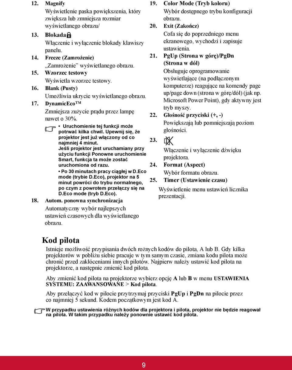 DynamicEco Zmniejsza zużycie prądu przez lampę nawet o 30%. Uruchomienie tej funkcji może potrwać kilka chwil. Upewnij się, że projektor jest już włączony od co najmniej 4 minut.