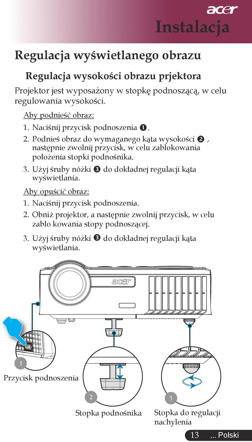 Podnieś obraz do wymaganego kąta wysokości, następnie zwolnij przycisk, w celu zablokowania położenia stopki podnośnika. 3.