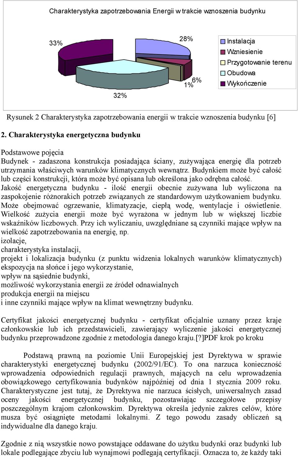 Charakterystyka energetyczna budynku Podstawowe pojęcia Budynek - zadaszona konstrukcja posiadająca ściany, zużywająca energię dla potrzeb utrzymania właściwych warunków klimatycznych wewnątrz.