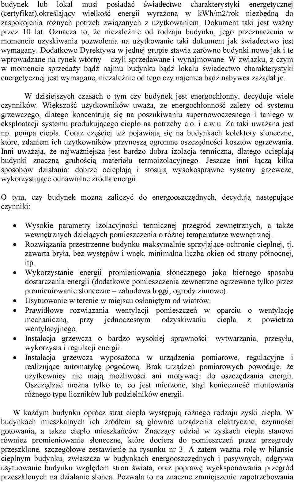 Oznacza to, że niezależnie od rodzaju budynku, jego przeznaczenia w momencie uzyskiwania pozwolenia na użytkowanie taki dokument jak świadectwo jest wymagany.