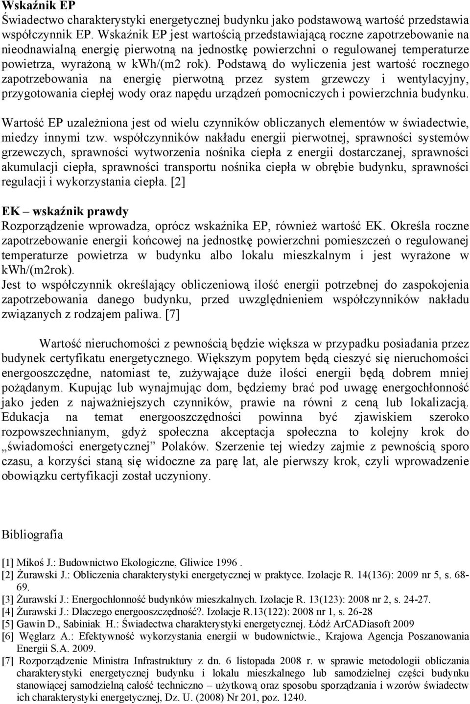 Podstawą do wyliczenia jest wartość rocznego zapotrzebowania na energię pierwotną przez system grzewczy i wentylacyjny, przygotowania ciepłej wody oraz napędu urządzeń pomocniczych i powierzchnia