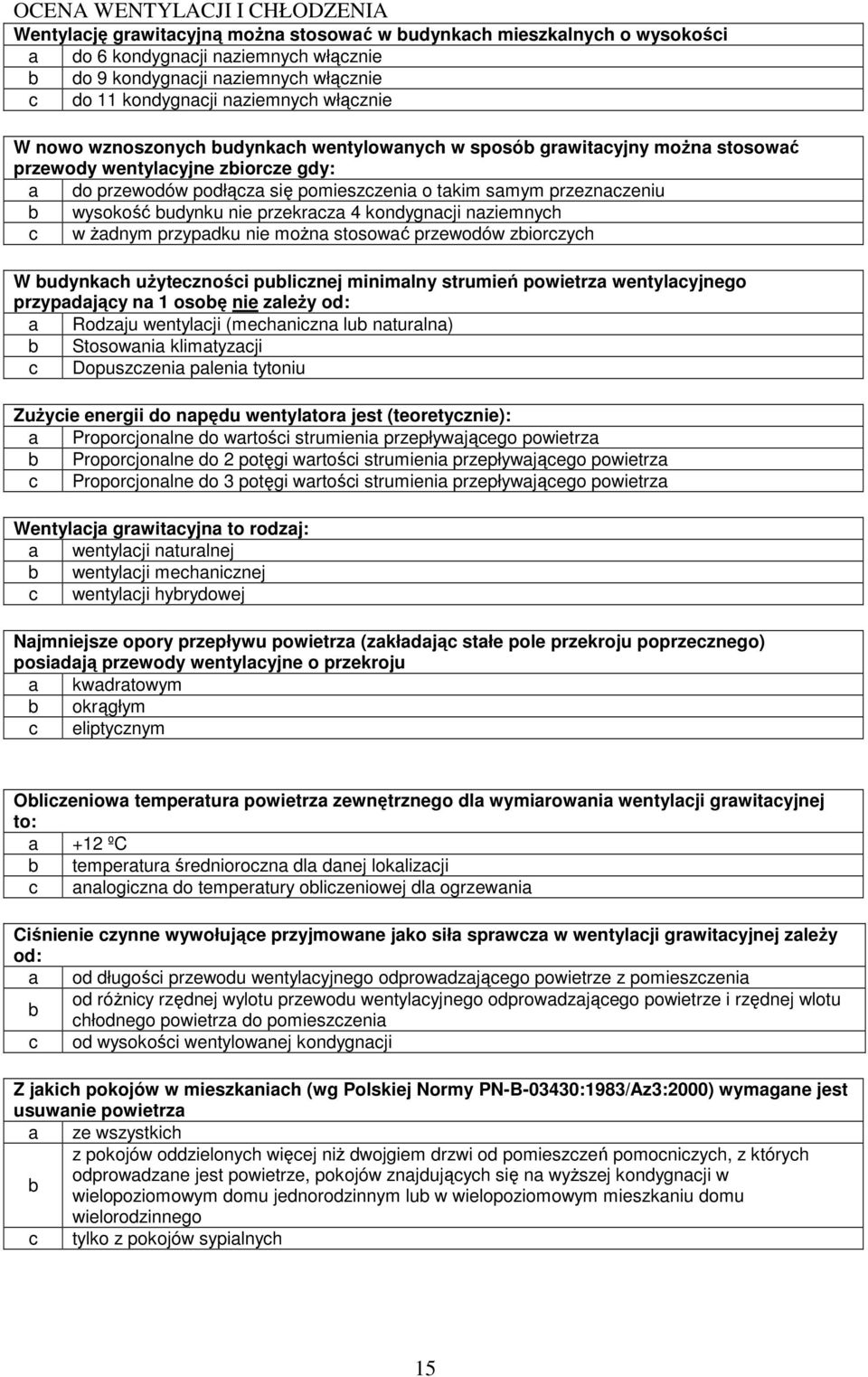 nziemnyh w Ŝdnym przypdku nie moŝn stosowć przewodów ziorzyh W udynkh uŝyteznośi puliznej minimlny strumień powietrz wentylyjnego przypdjąy n 1 osoę nie zleŝy od: Rodzju wentylji (mehnizn lu nturln)