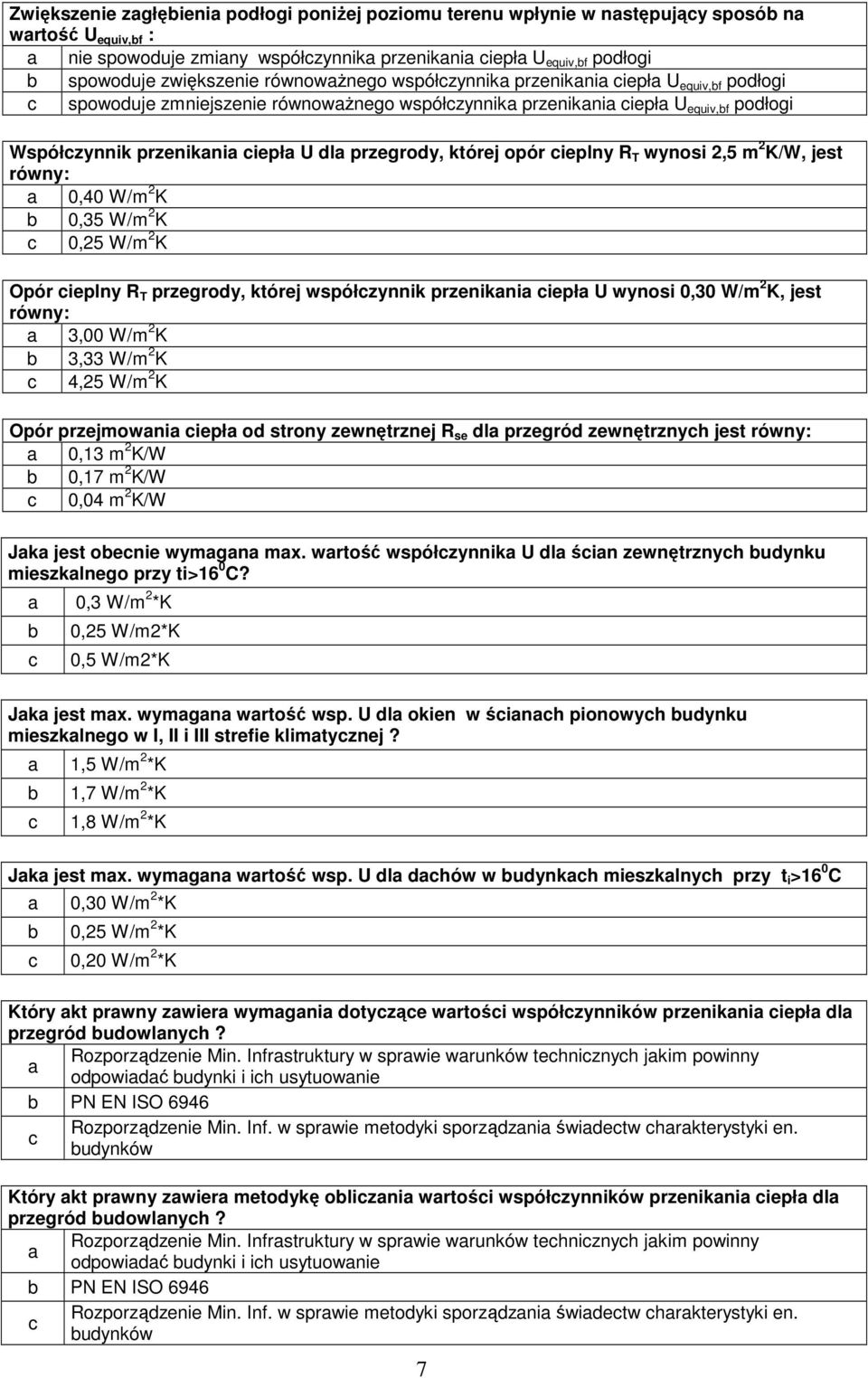 2,5 m 2 K/W, jest równy: 0,40 W/m 2 K 0,35 W/m 2 K 0,25 W/m 2 K Opór ieplny R T przegrody, której współzynnik przenikni iepł U wynosi 0,30 W/m 2 K, jest równy: 3,00 W/m 2 K 3,33 W/m 2 K 4,25 W/m 2 K