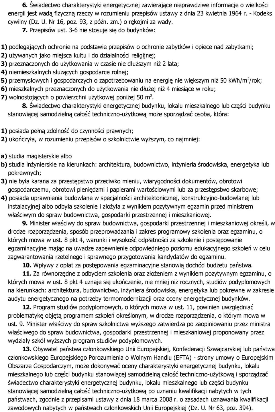 3-6 nie stosuje się do budynków: 1) podlegających ochronie na podstawie przepisów o ochronie zabytków i opiece nad zabytkami; 2) używanych jako miejsca kultu i do działalności religijnej; 3)