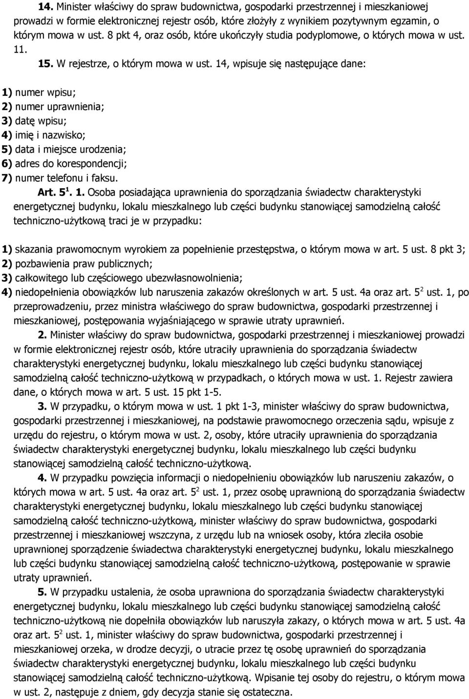 14, wpisuje się następujące dane: 1) numer wpisu; 2) numer uprawnienia; 3) datę wpisu; 4) imię i nazwisko; 5) data i miejsce urodzenia; 6) adres do korespondencji; 7) numer telefonu i faksu. Art. 5 1.