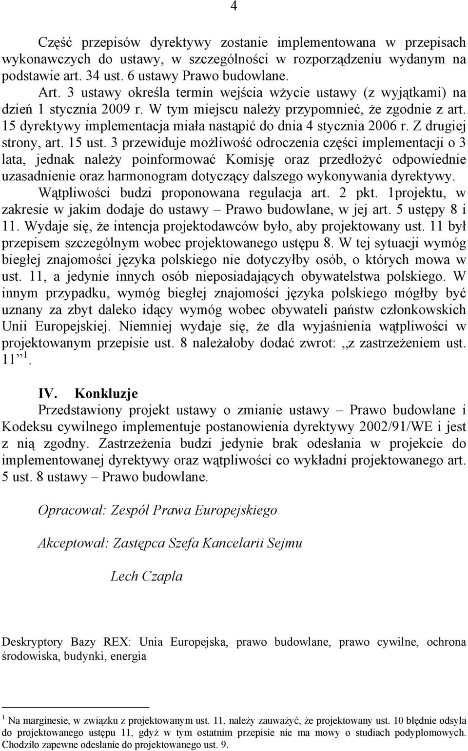 15 dyrektywy implementacja miała nastąpić do dnia 4 stycznia 2006 r. Z drugiej strony, art. 15 ust.