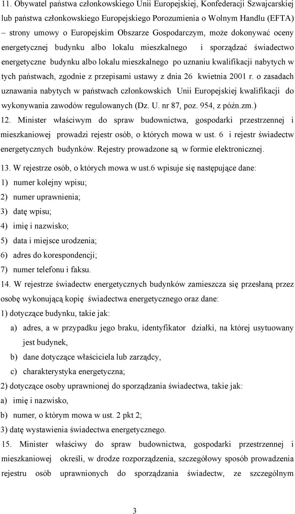 państwach, zgodnie z przepisami ustawy z dnia 26 kwietnia 2001 r. o zasadach uznawania nabytych w państwach członkowskich Unii Europejskiej kwalifikacji do wykonywania zawodów regulowanych (Dz. U. nr 87, poz.