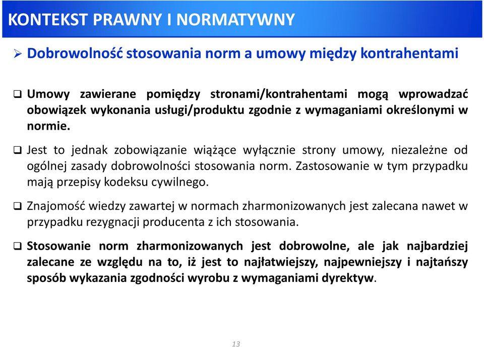 Zastosowanie w tym przypadku mają przepisy kodeksu cywilnego. Znajomość wiedzy zawartej w normach zharmonizowanych jest zalecana nawet w przypadku rezygnacji producenta z ich stosowania.